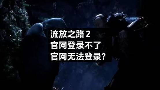 流放之路2官网登录不了，官网无法登录？快收藏这个办法。